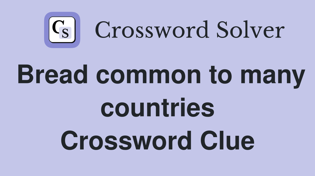 Bread common to many countries Crossword Clue
