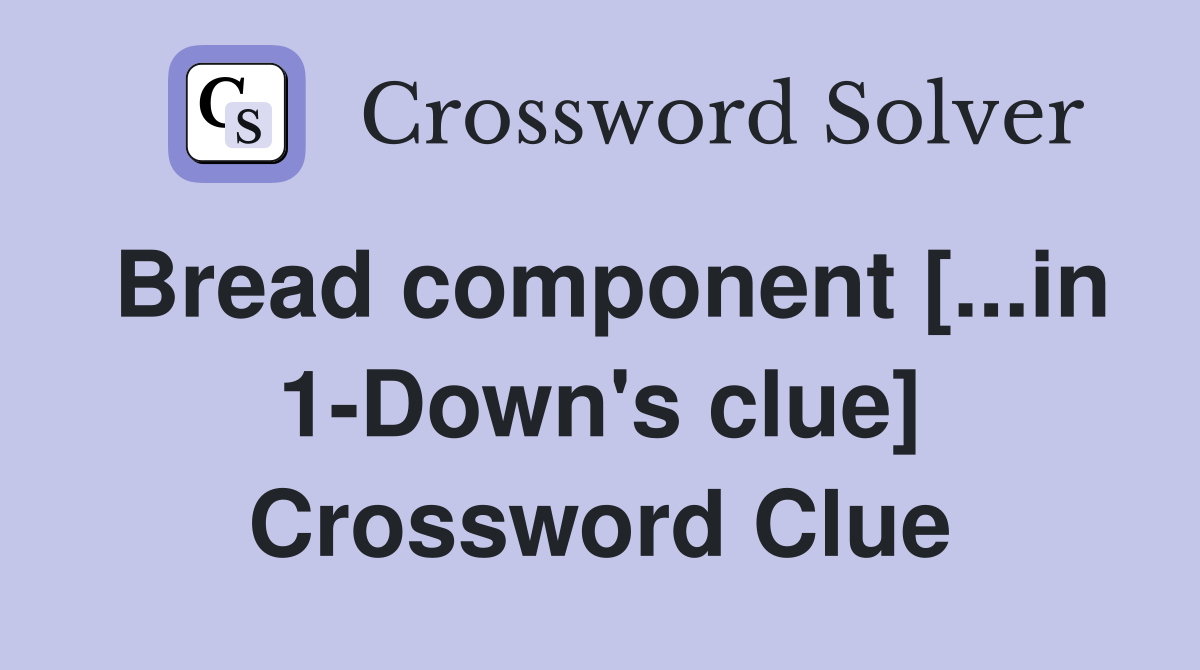 Bread component [...in 1-Down's clue] Crossword Clue