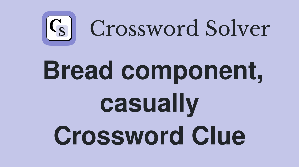 Bread component, casually Crossword Clue