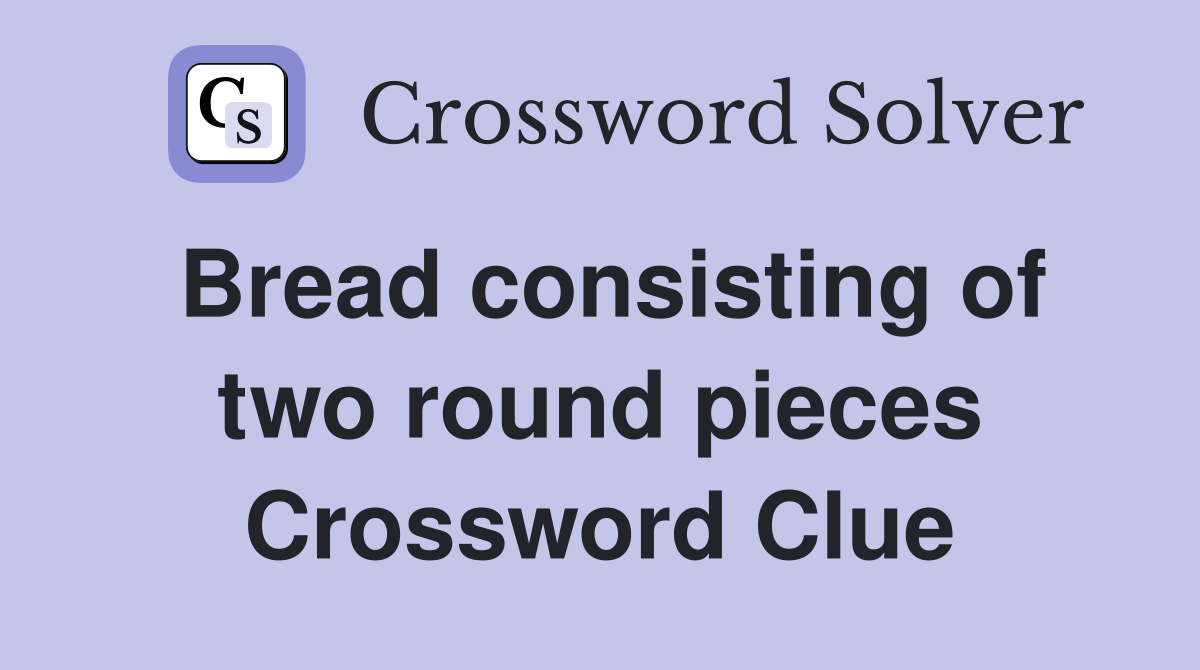Bread consisting of two round pieces Crossword Clue
