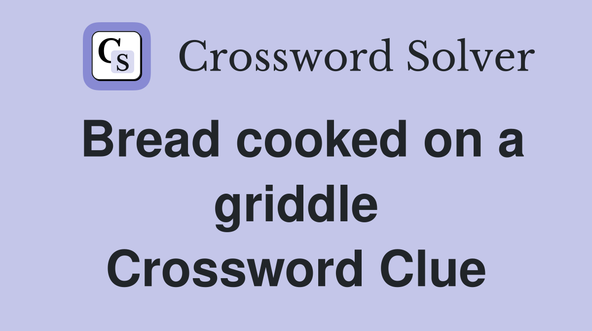 Bread cooked on a griddle Crossword Clue