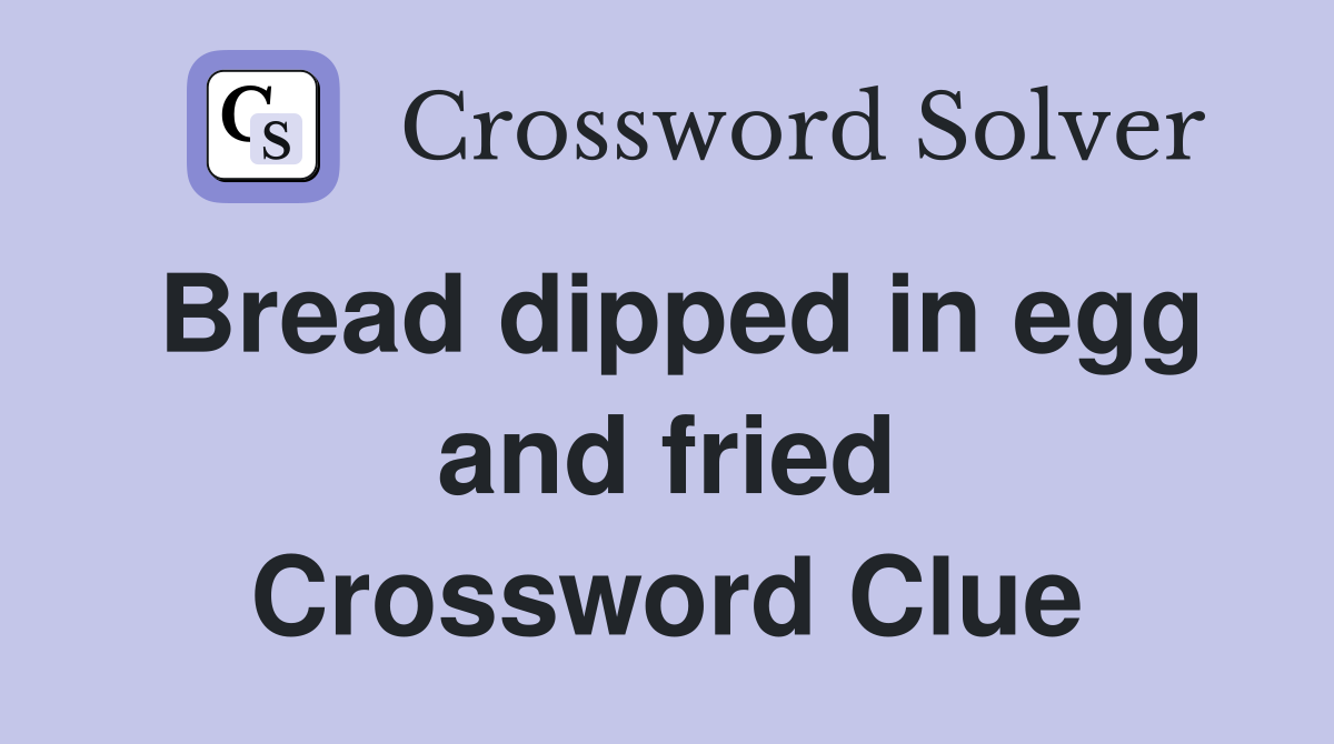 Bread dipped in egg and fried Crossword Clue