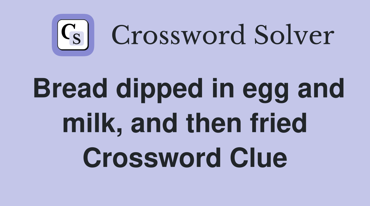 Bread dipped in egg and milk, and then fried Crossword Clue