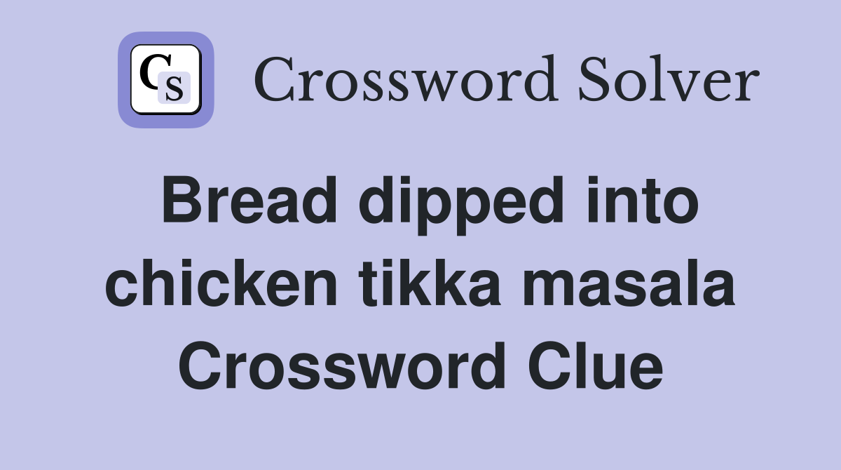 Bread dipped into chicken tikka masala Crossword Clue