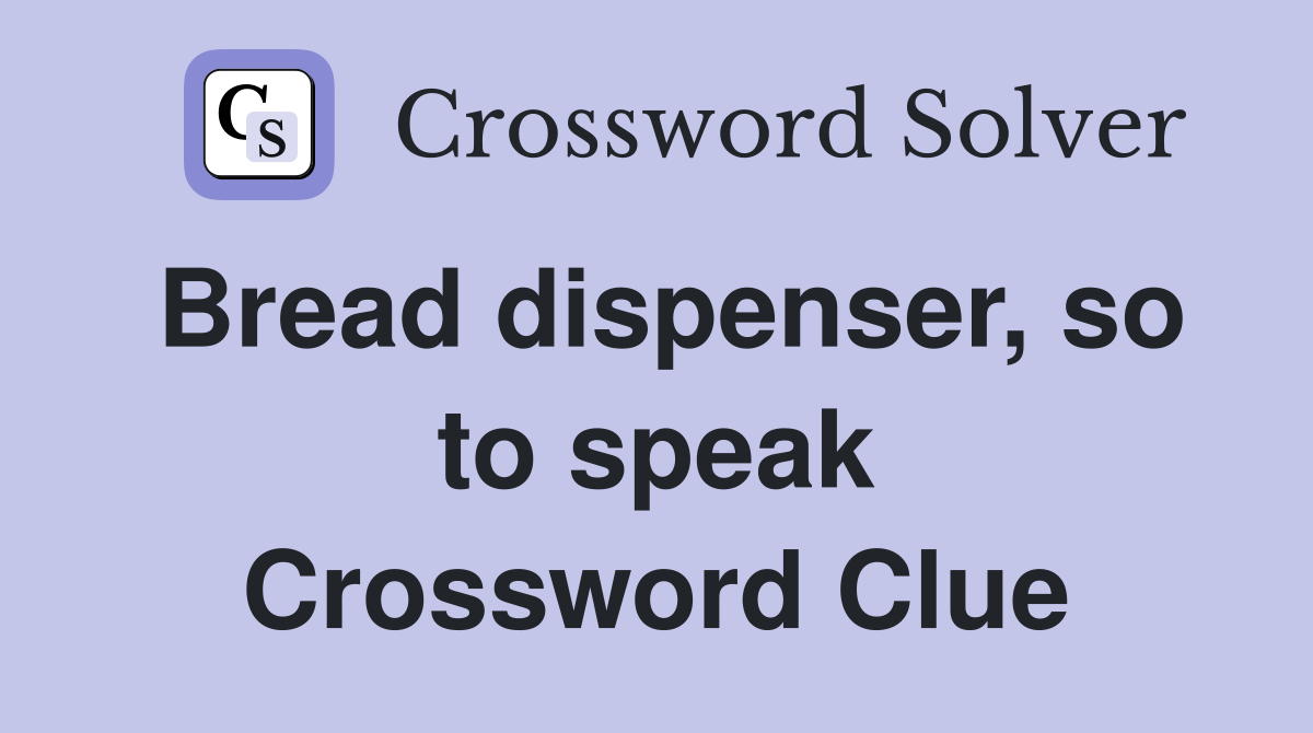 Bread dispenser, so to speak Crossword Clue