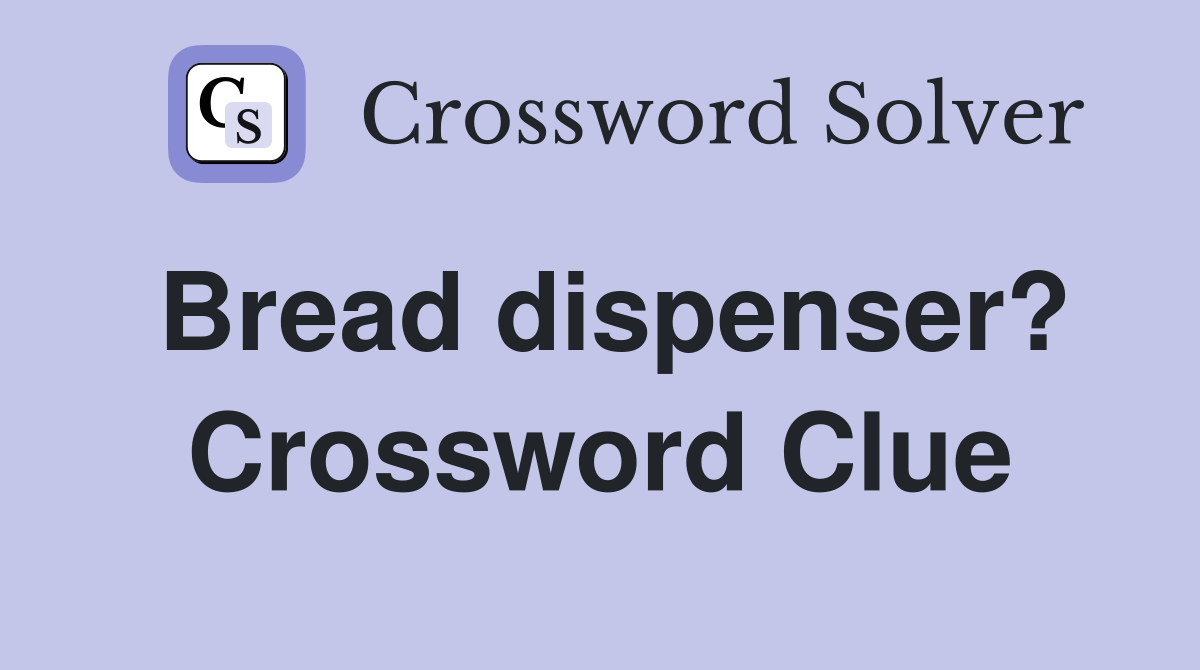Bread dispenser? Crossword Clue