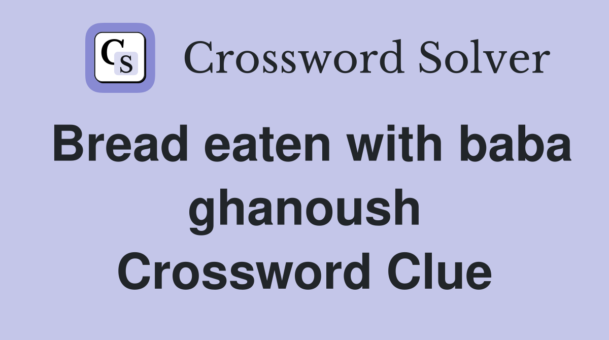 Bread eaten with baba ghanoush Crossword Clue