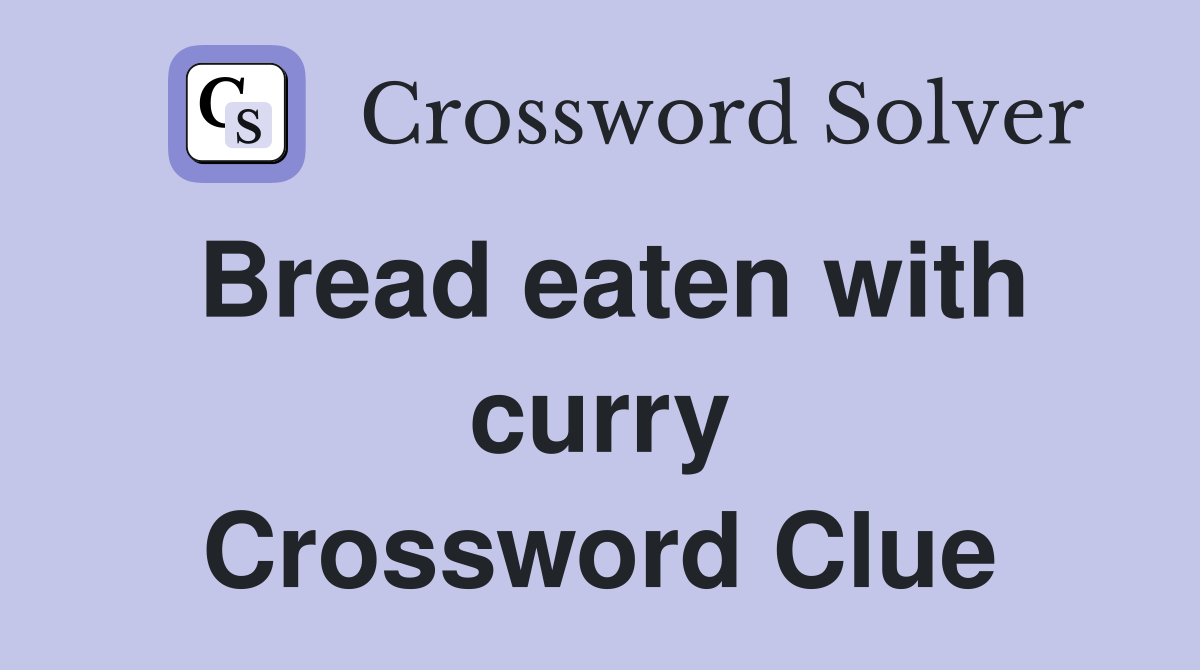 Bread eaten with curry Crossword Clue