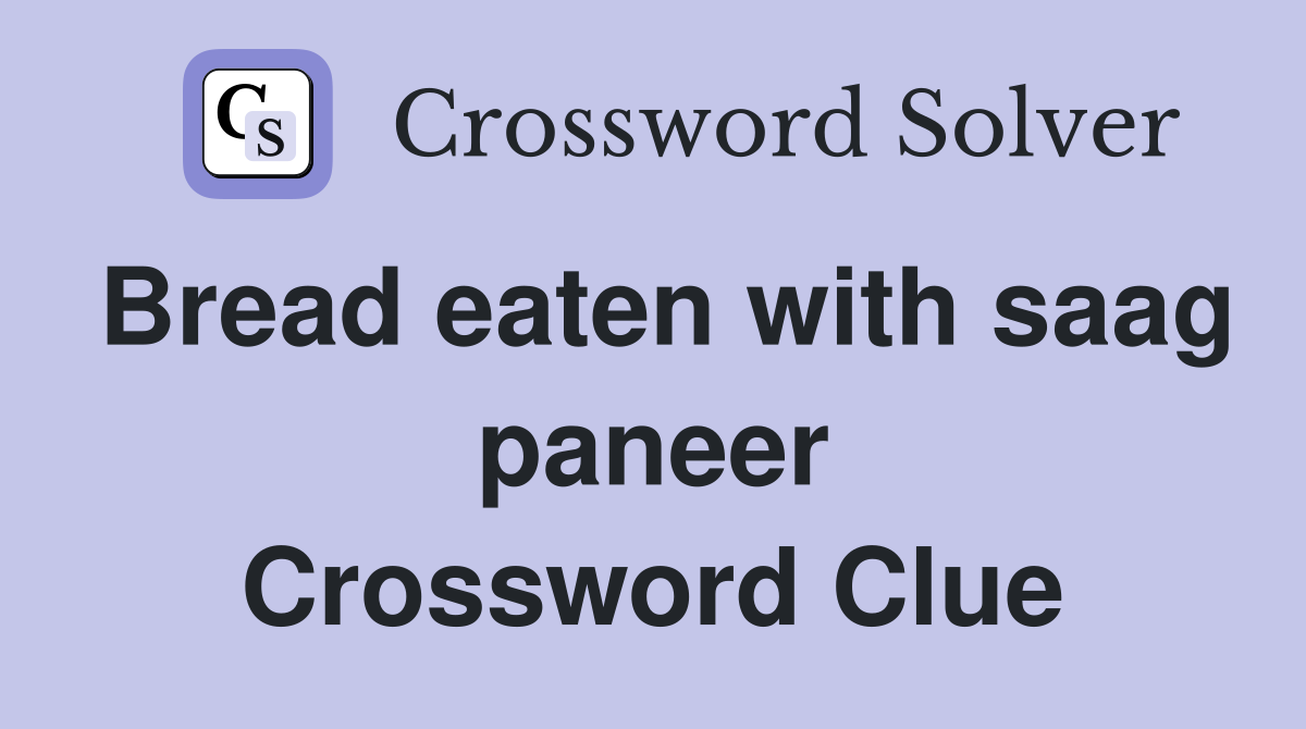 Bread eaten with saag paneer Crossword Clue