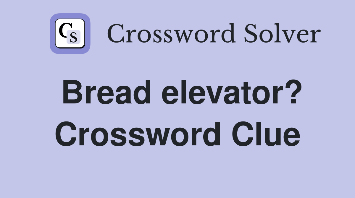 Bread elevator? Crossword Clue