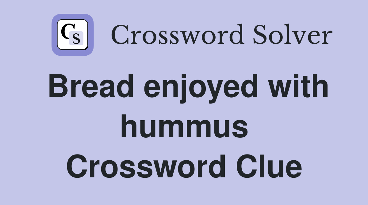 Bread enjoyed with hummus Crossword Clue