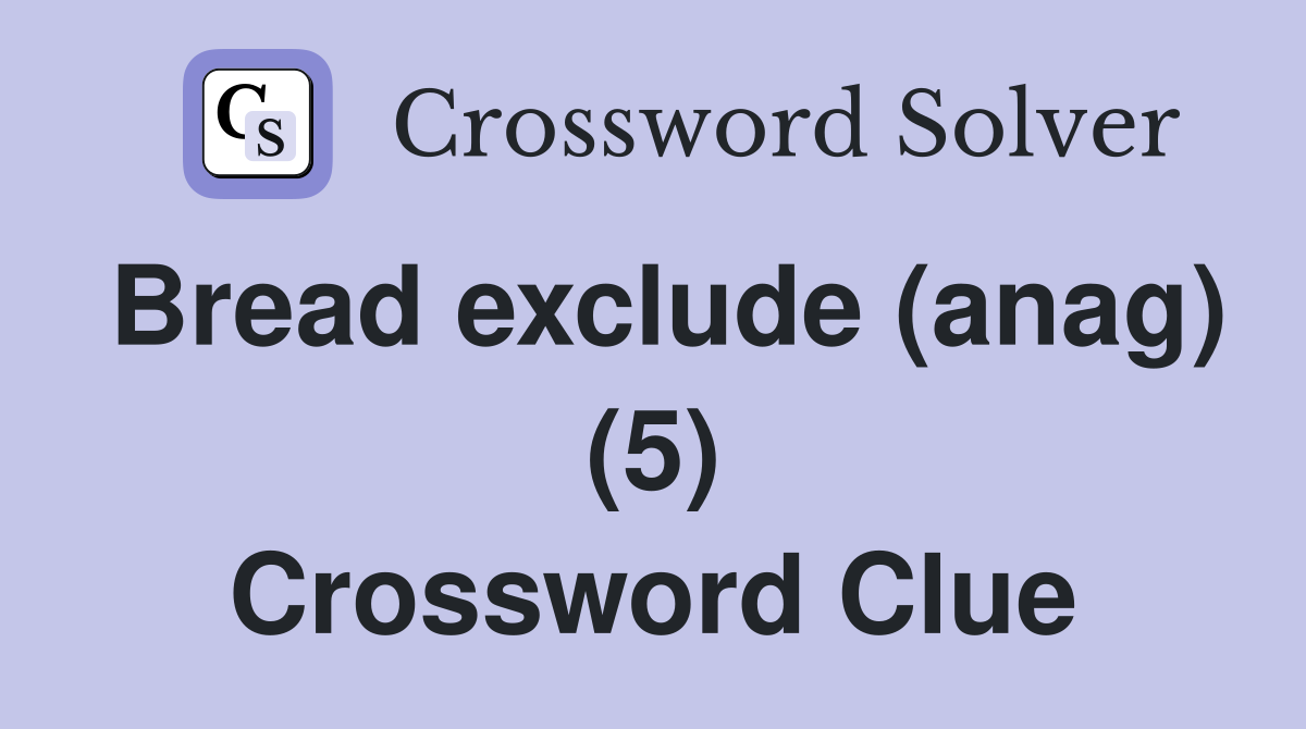 Bread exclude (anag) (5) Crossword Clue