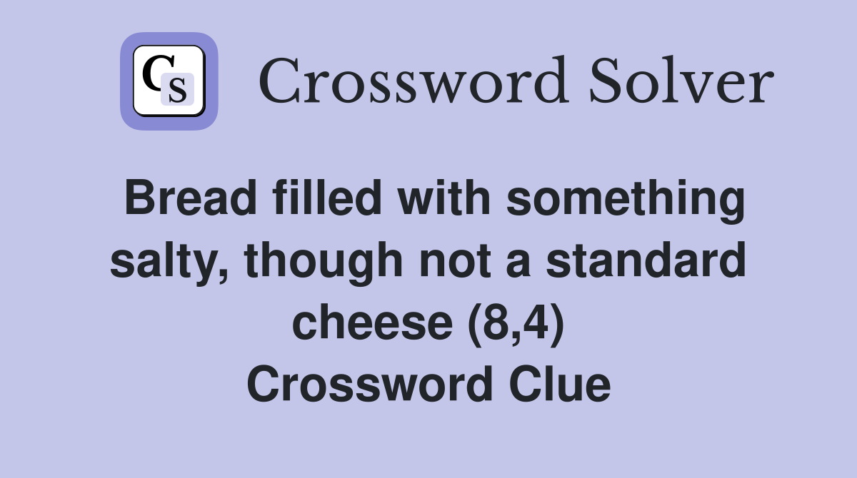 Bread filled with something salty, though not a standard cheese (8,4) Crossword Clue