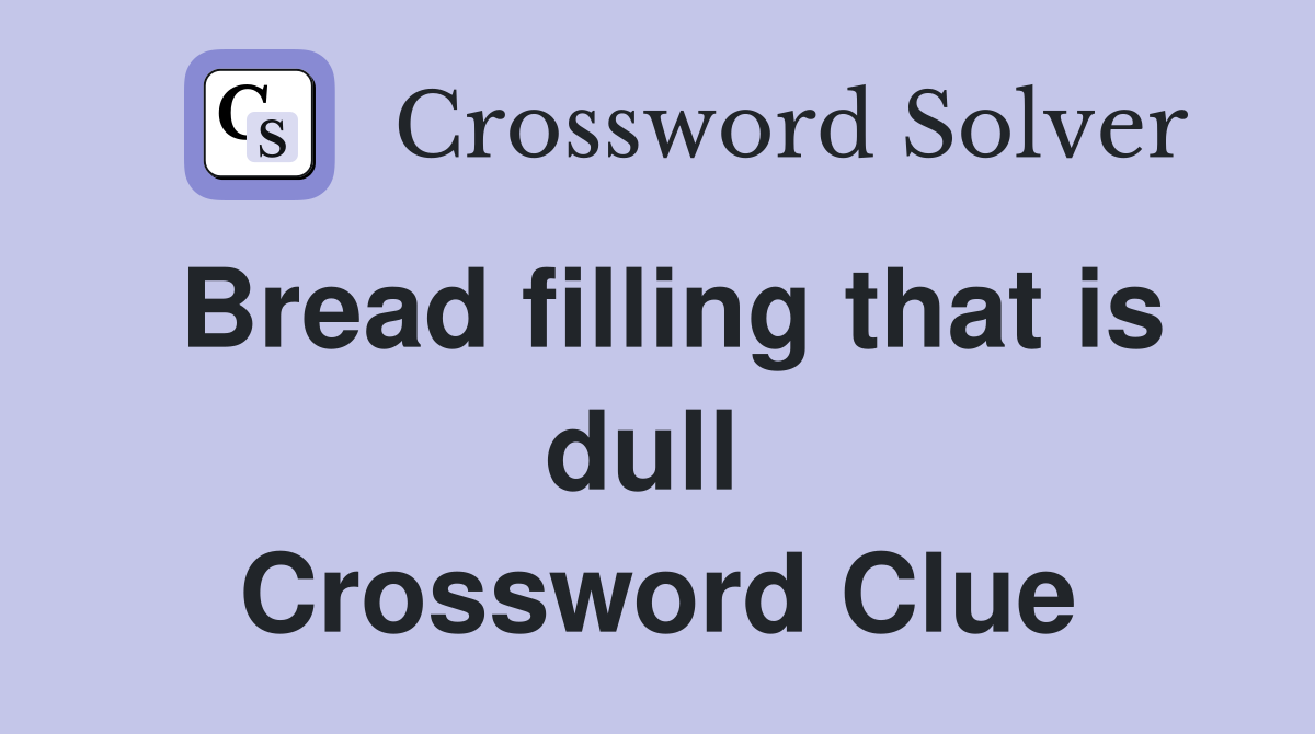 Bread filling that is dull  Crossword Clue