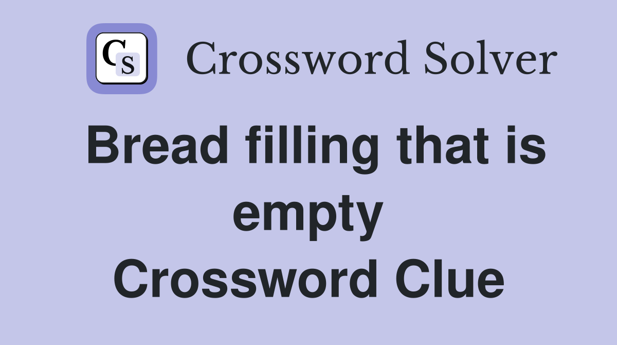 Bread filling that is empty Crossword Clue