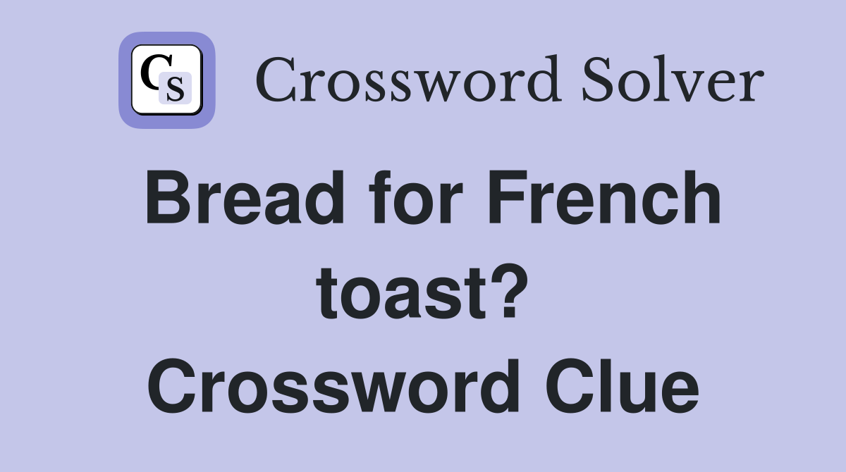Bread for French toast? Crossword Clue