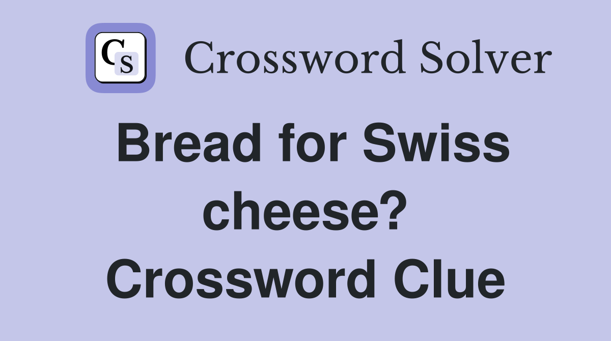Bread for Swiss cheese? Crossword Clue