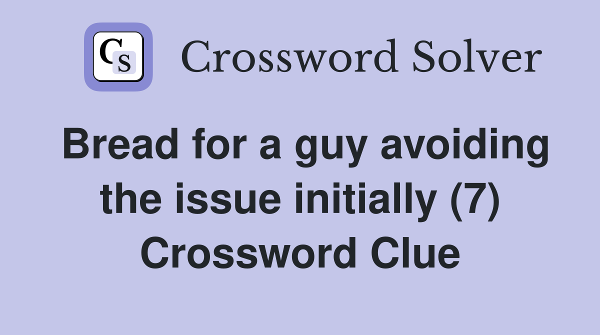Bread for a guy avoiding the issue initially (7) Crossword Clue