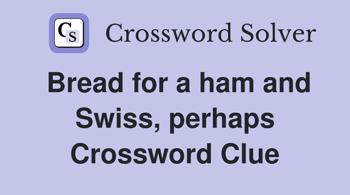 Bread for a ham and Swiss, perhaps Crossword Clue