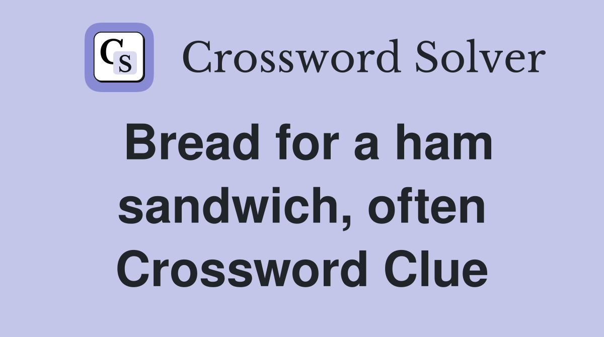 Bread for a ham sandwich, often Crossword Clue