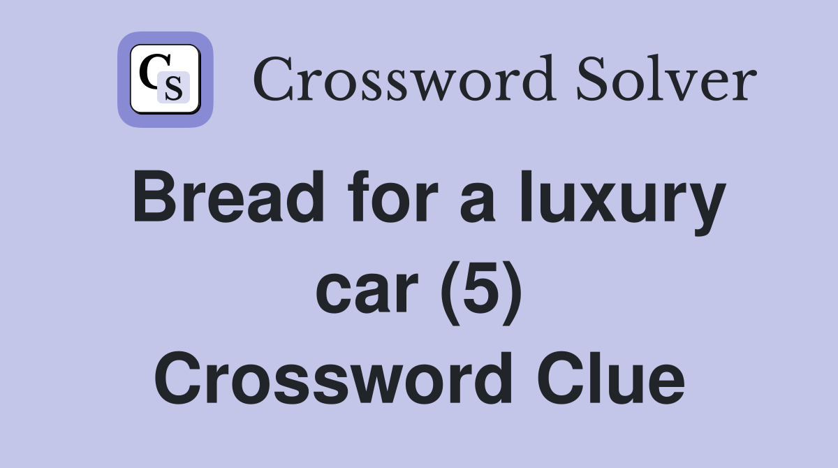 Bread for a luxury car (5) Crossword Clue