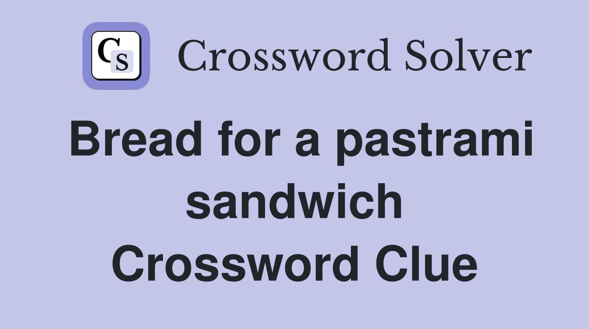 Bread for a pastrami sandwich Crossword Clue