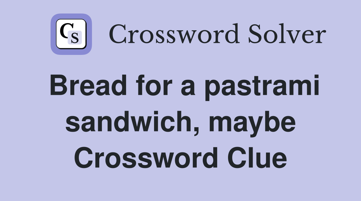 Bread for a pastrami sandwich, maybe Crossword Clue