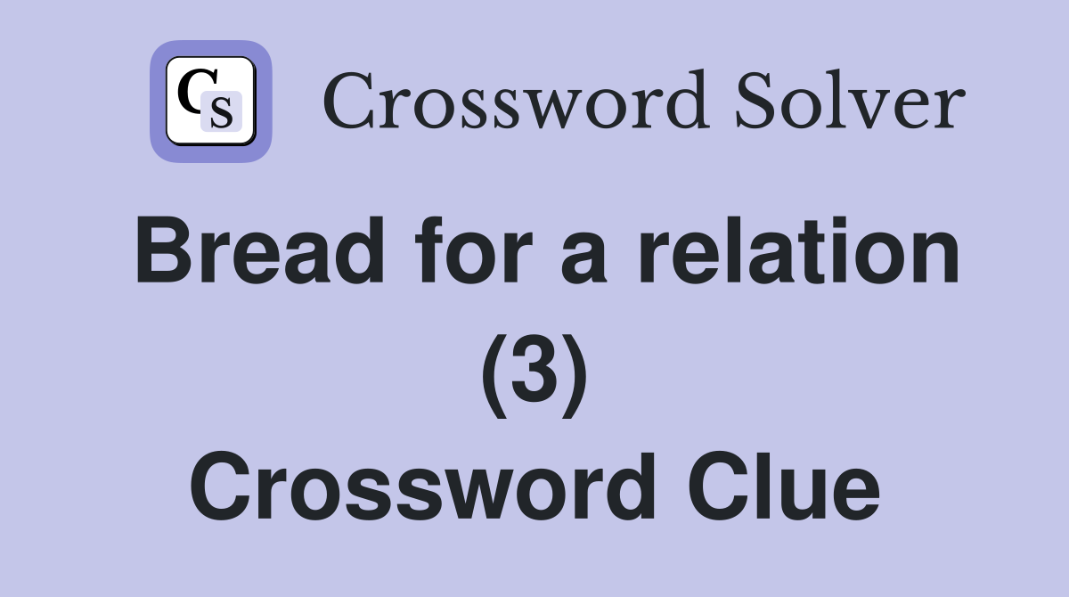 Bread for a relation (3) Crossword Clue