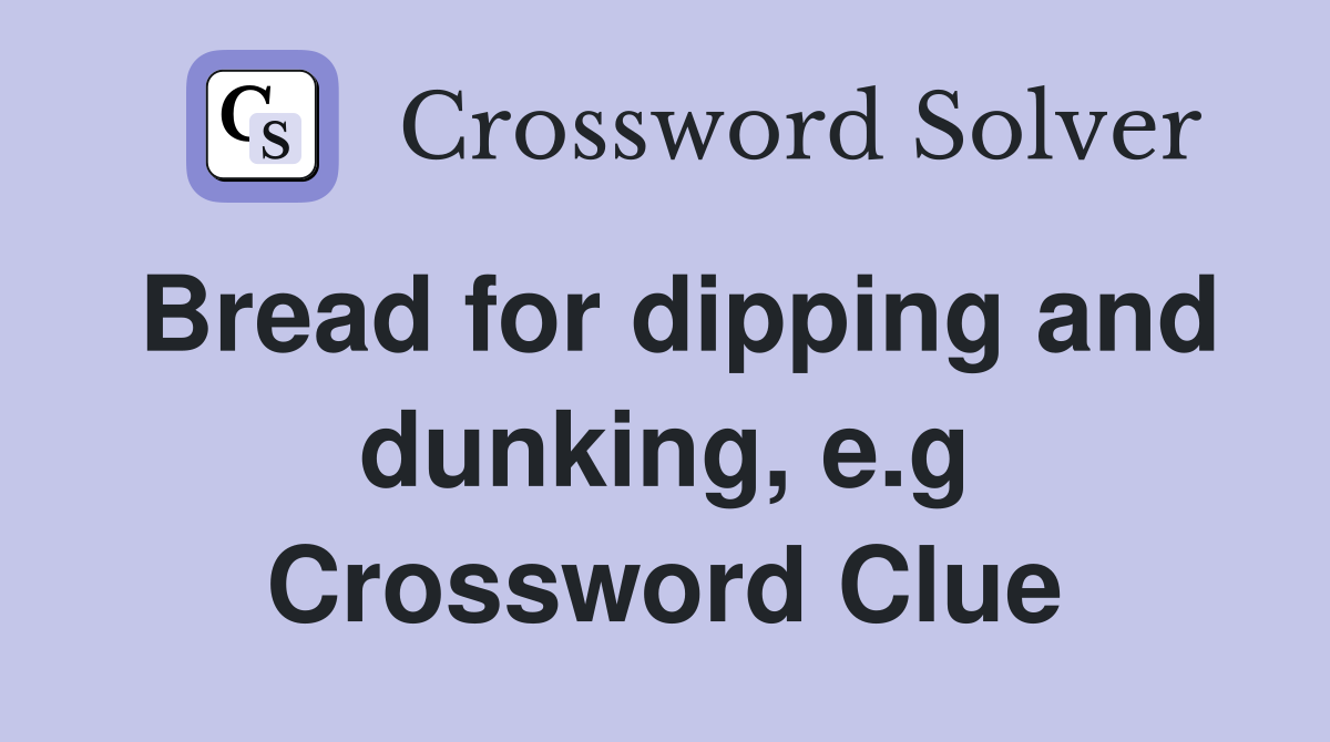 Bread for dipping and dunking, e.g Crossword Clue