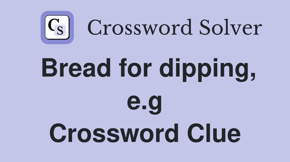Bread for dipping, e.g Crossword Clue