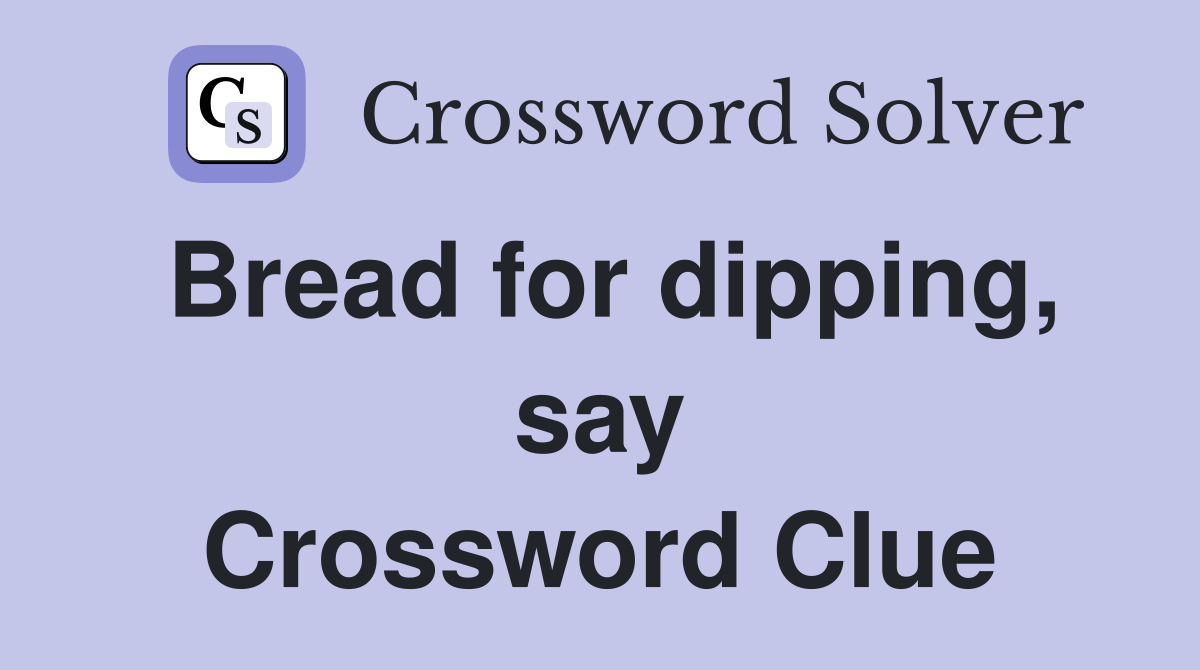 Bread for dipping, say Crossword Clue