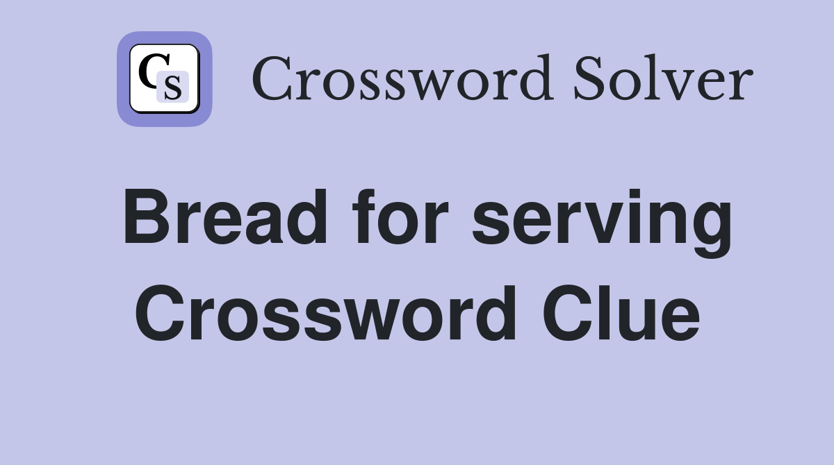 Bread for serving Crossword Clue