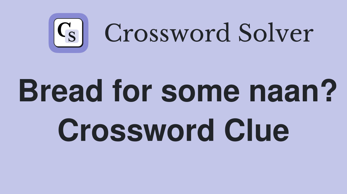 Bread for some naan? Crossword Clue