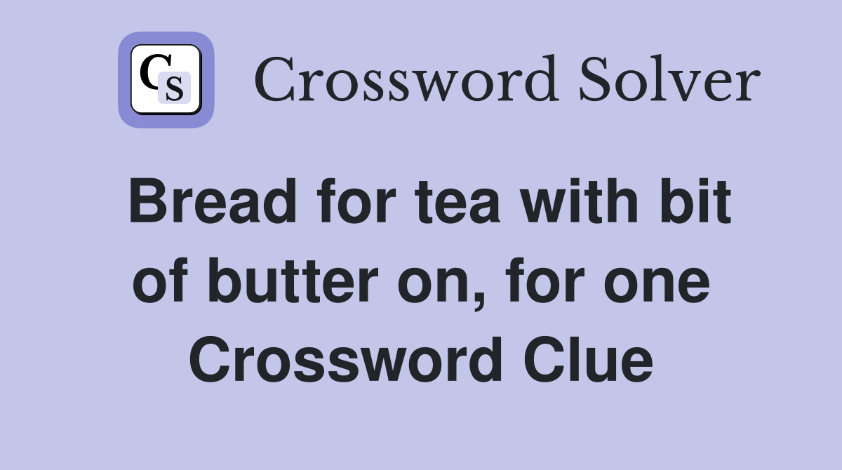 Bread for tea with bit of butter on, for one Crossword Clue