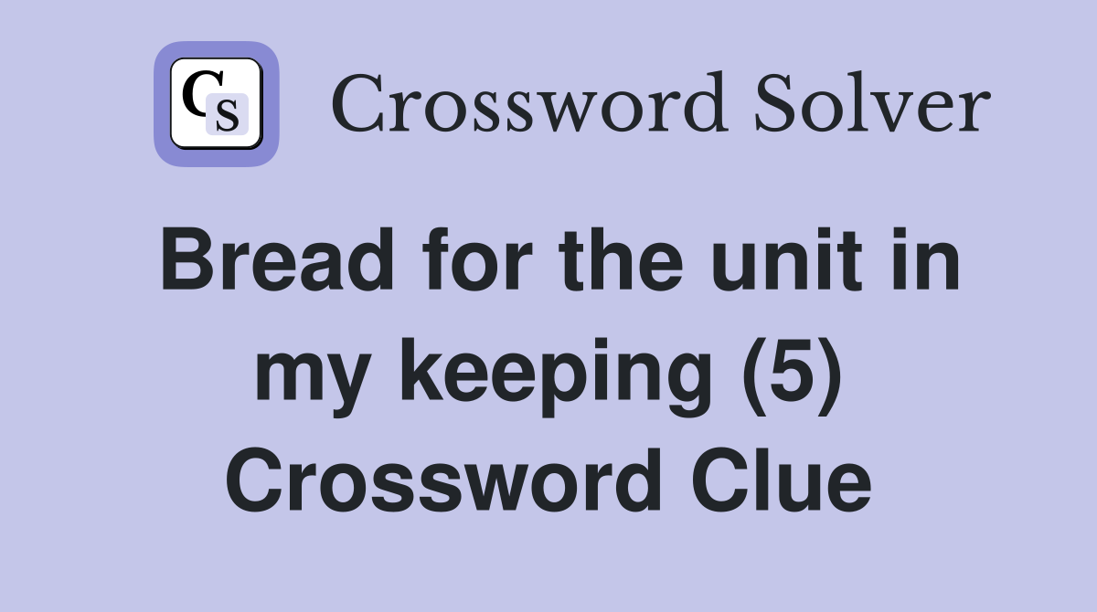 Bread for the unit in my keeping (5) Crossword Clue