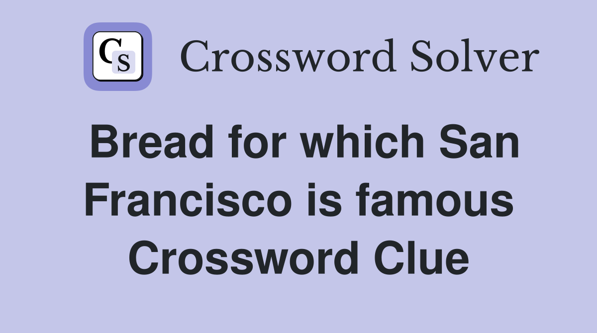 Bread for which San Francisco is famous Crossword Clue