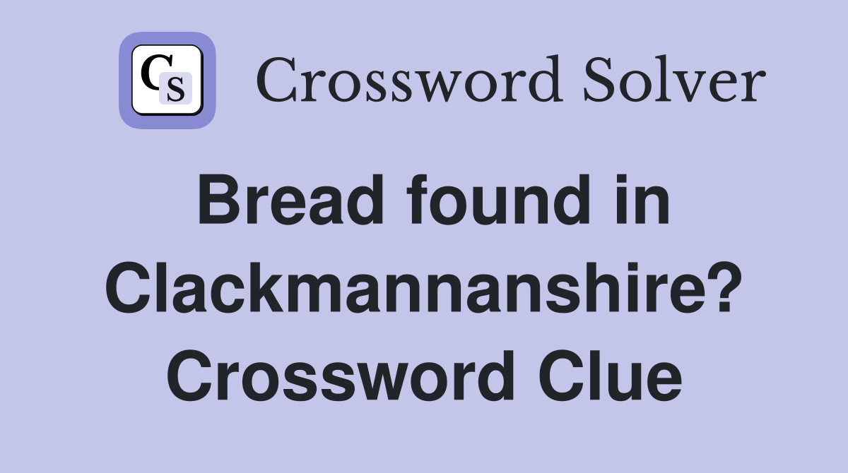 Bread found in Clackmannanshire? Crossword Clue