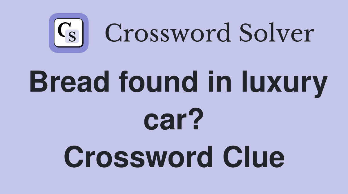 Bread found in luxury car? Crossword Clue
