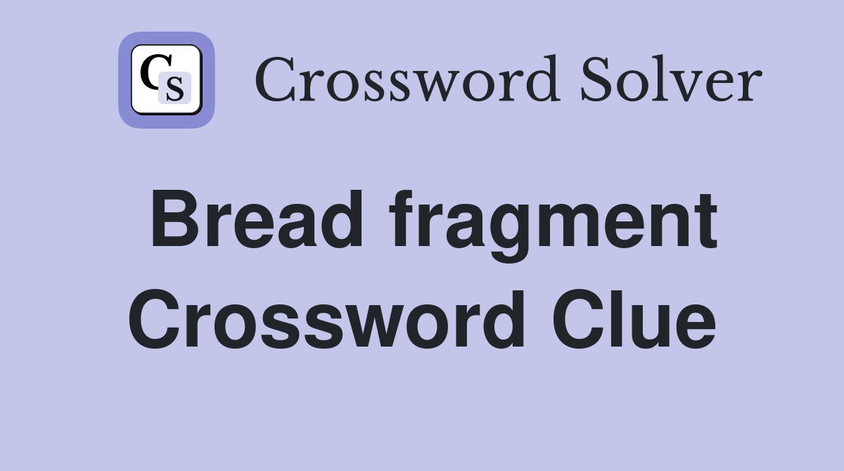 Bread fragment Crossword Clue