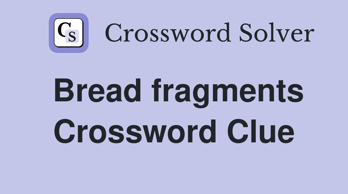 Bread fragments Crossword Clue