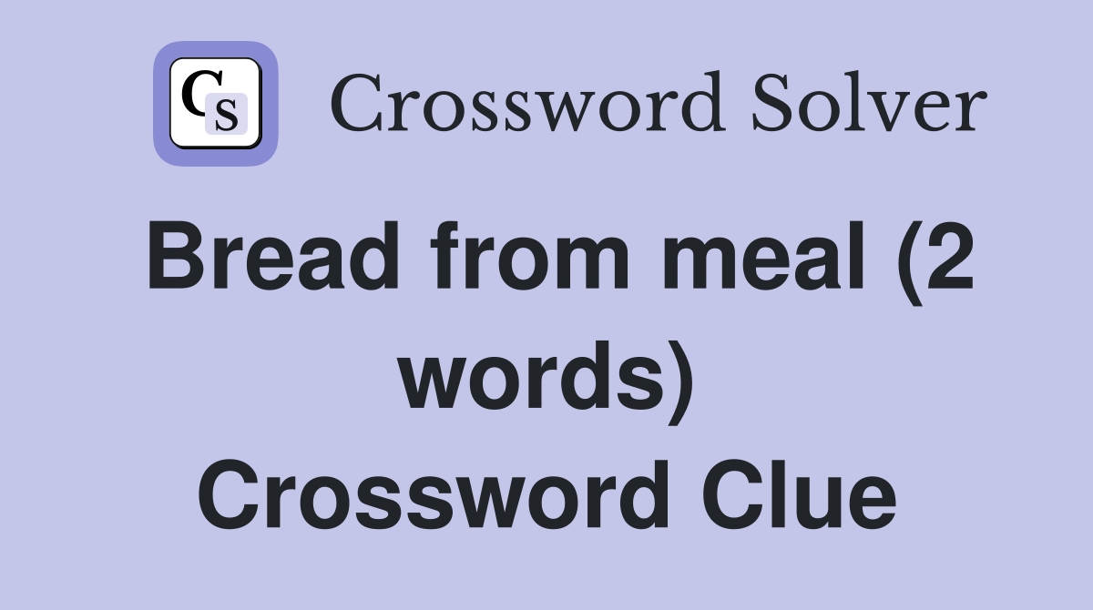 Bread from meal (2 words) Crossword Clue
