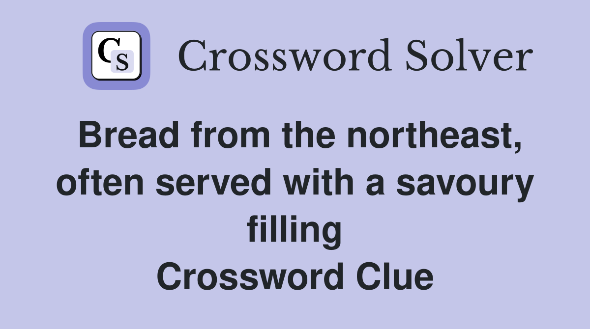 Bread from the northeast, often served with a savoury filling Crossword Clue