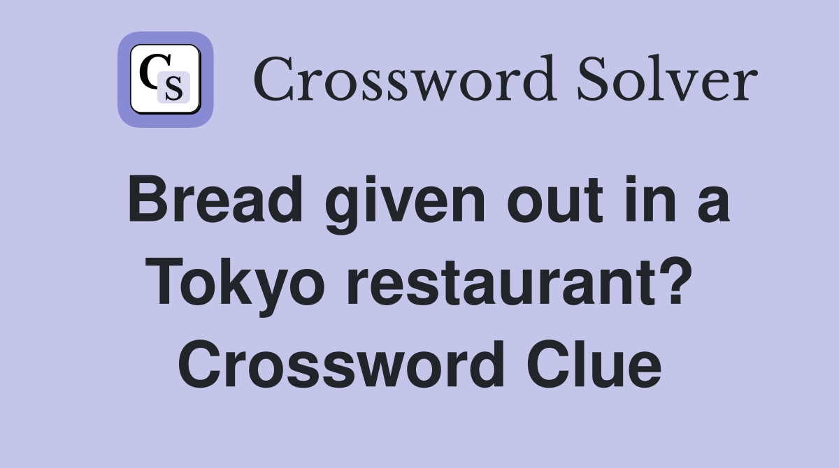 Bread given out in a Tokyo restaurant? Crossword Clue