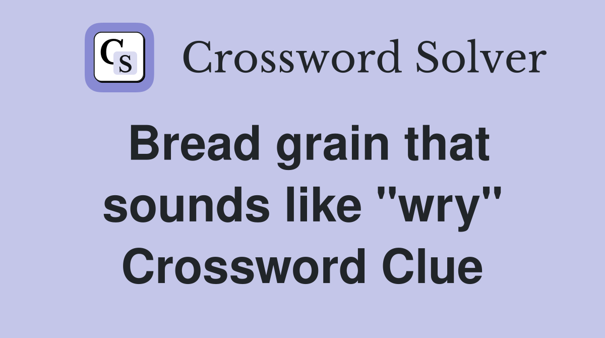 Bread grain that sounds like "wry" Crossword Clue