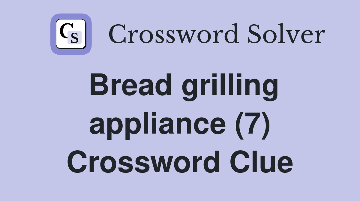 Bread grilling appliance (7) Crossword Clue