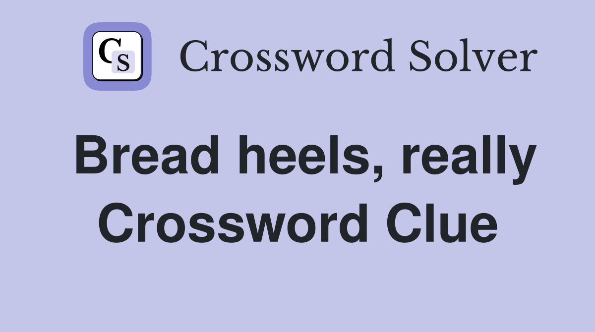Bread heels, really Crossword Clue