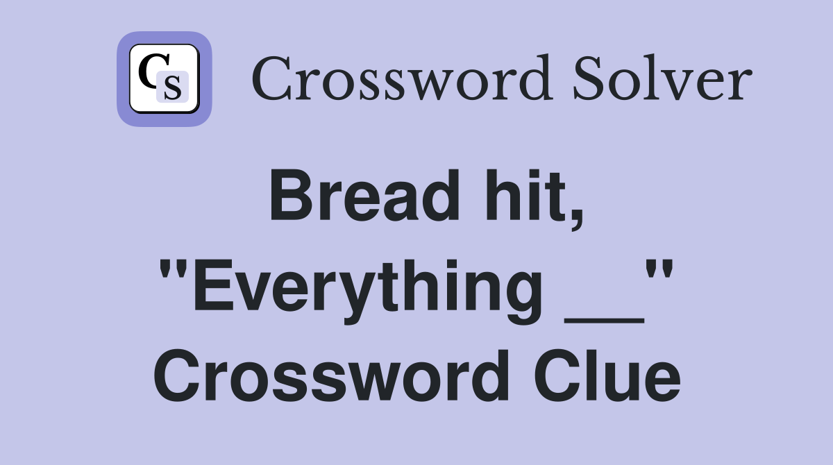 Bread hit, "Everything __" Crossword Clue