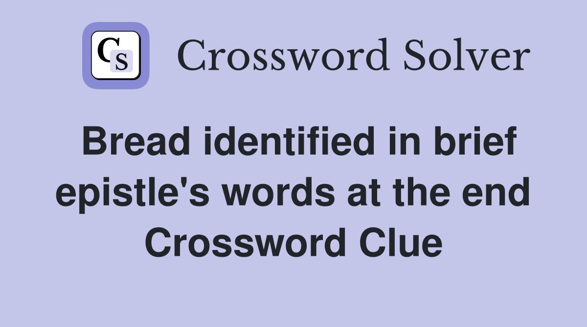 Bread identified in brief epistle's words at the end Crossword Clue