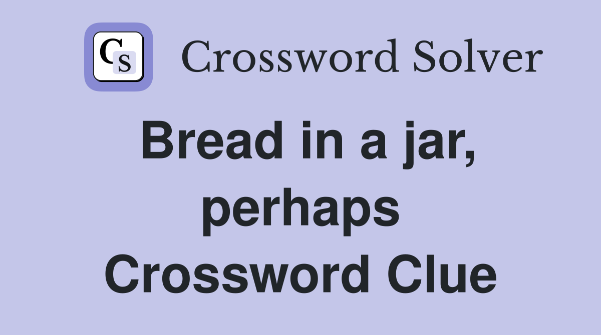 Bread in a jar, perhaps Crossword Clue