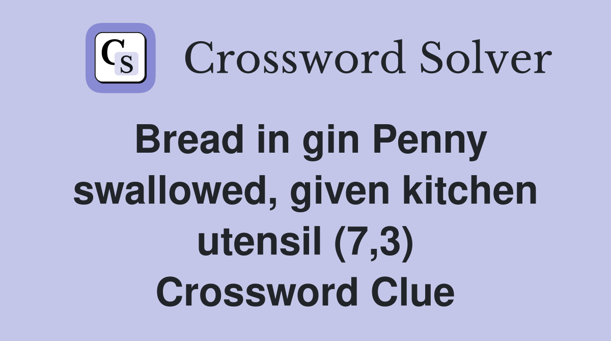 Bread in gin Penny swallowed, given kitchen utensil (7,3) Crossword Clue